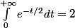 \int_{0}^{+\infty}{e^{-t/2}}dt =2